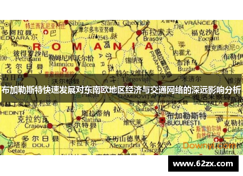 布加勒斯特快速发展对东南欧地区经济与交通网络的深远影响分析