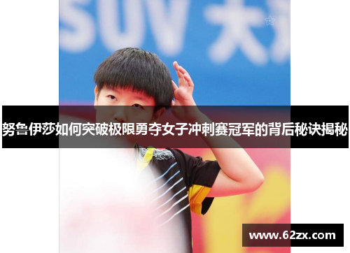 努鲁伊莎如何突破极限勇夺女子冲刺赛冠军的背后秘诀揭秘