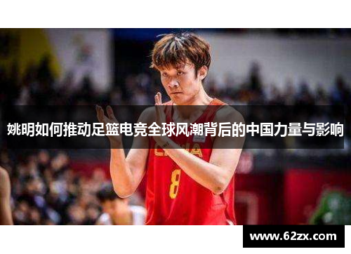 姚明如何推动足篮电竞全球风潮背后的中国力量与影响