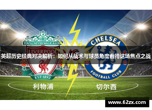 英超历史经典对决解析：如何从战术与球员角度看待这场焦点之战