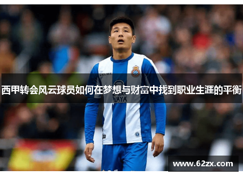 西甲转会风云球员如何在梦想与财富中找到职业生涯的平衡 西甲转会风云球员如何在梦想与财富中找到职业生涯的平衡