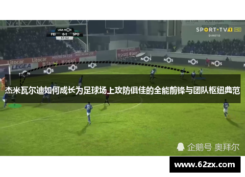 杰米瓦尔迪如何成长为足球场上攻防俱佳的全能前锋与团队枢纽典范 杰米瓦尔迪如何成长为足球场上攻防俱佳的全能前锋与团队枢纽典范